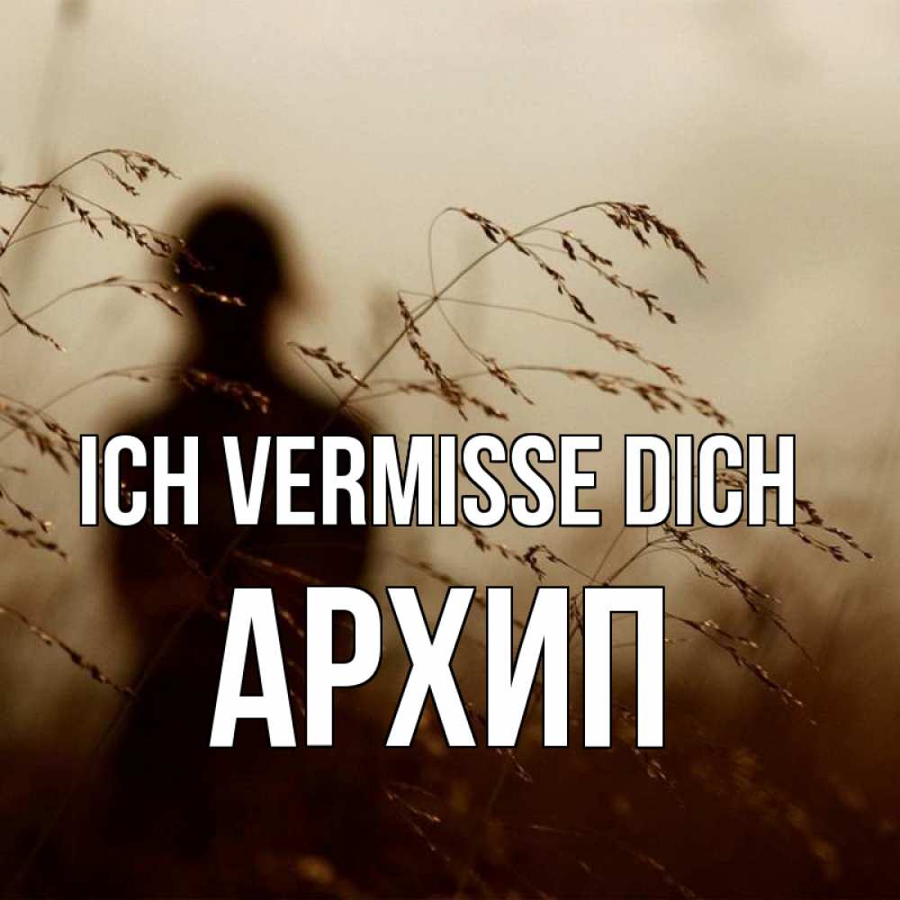 Открытка на каждый день с именем, Архип Ich vermisse dich силуэт девушки Прикольная открытка с пожеланием онлайн скачать бесплатно 