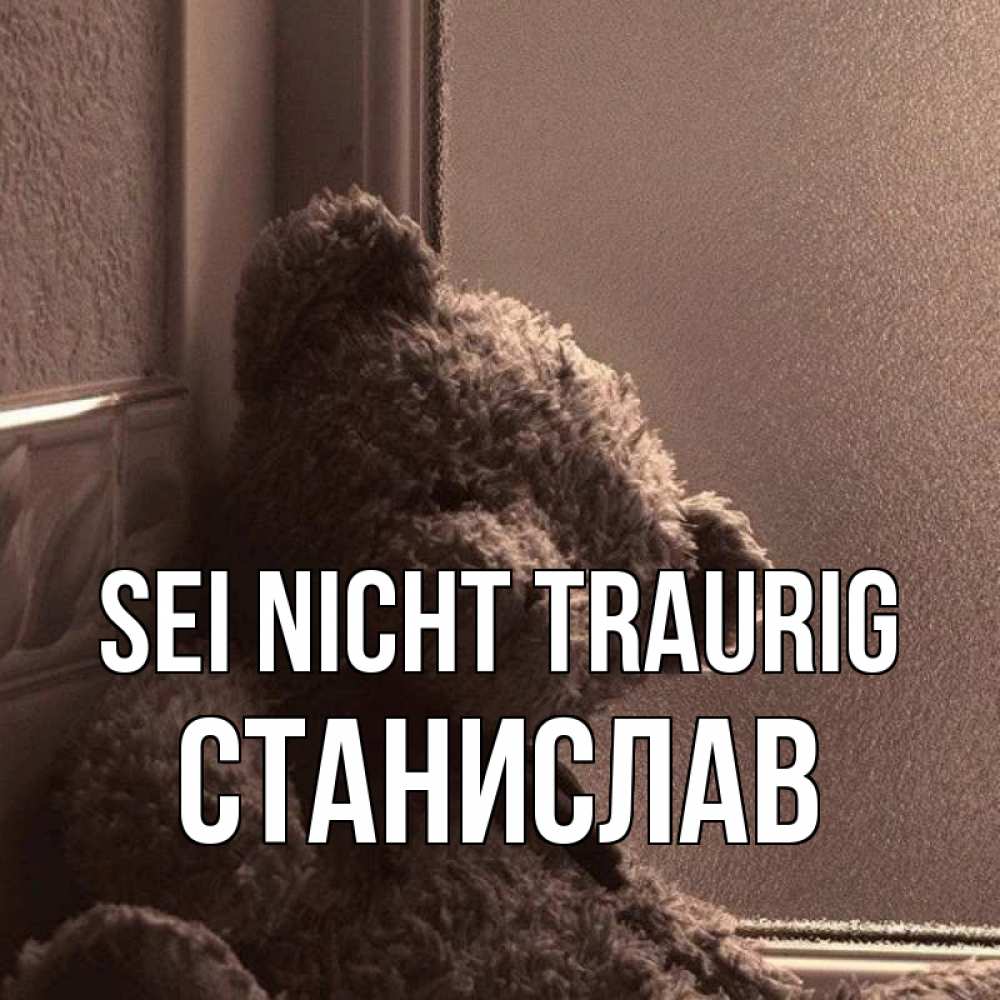 Открытка на каждый день с именем, Станислав Sei nicht traurig стекол рефленое Прикольная открытка с пожеланием онлайн скачать бесплатно 