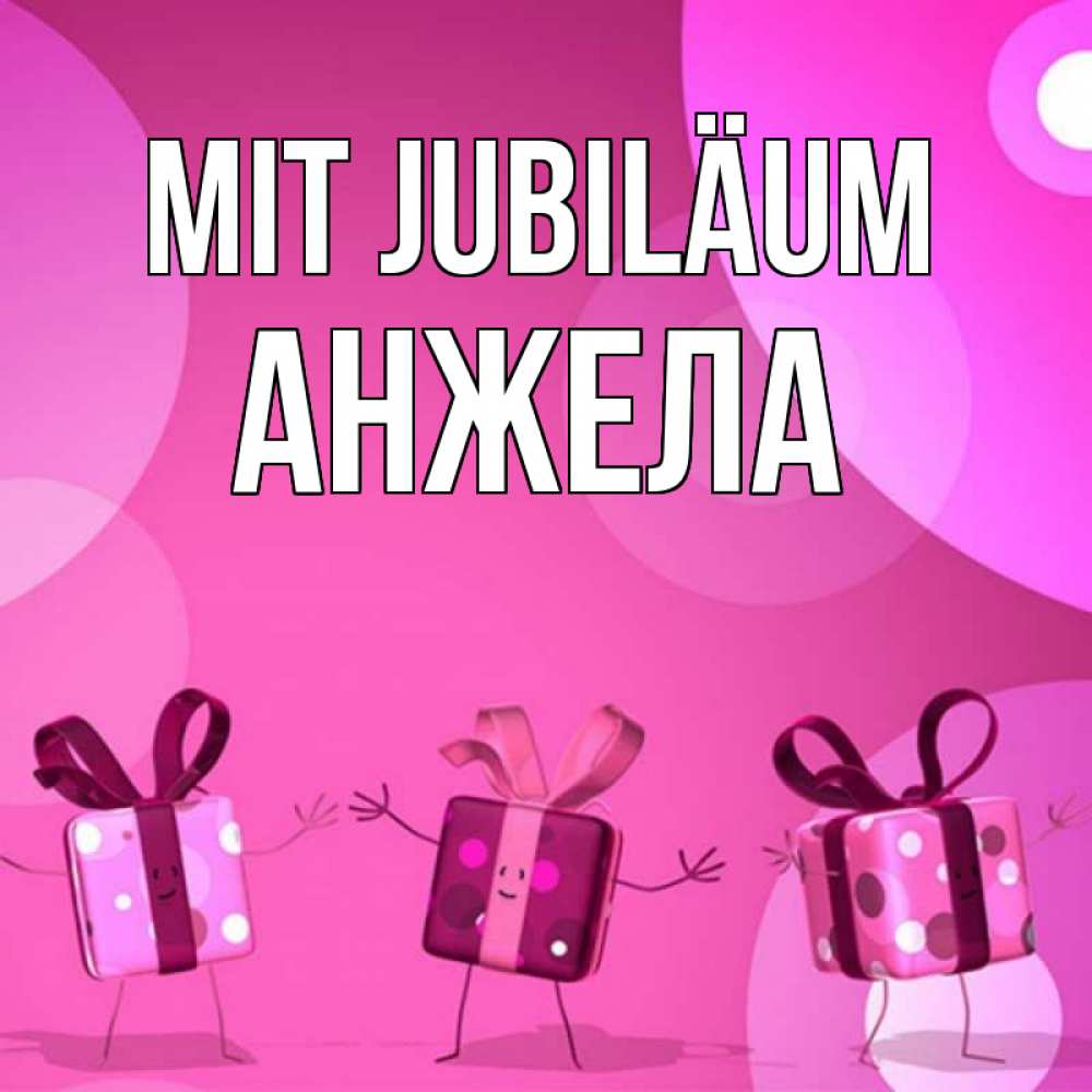 Открытка на каждый день с именем, Анжела Mit Jubiläum подарки с ножкам Прикольная открытка с пожеланием онлайн скачать бесплатно 