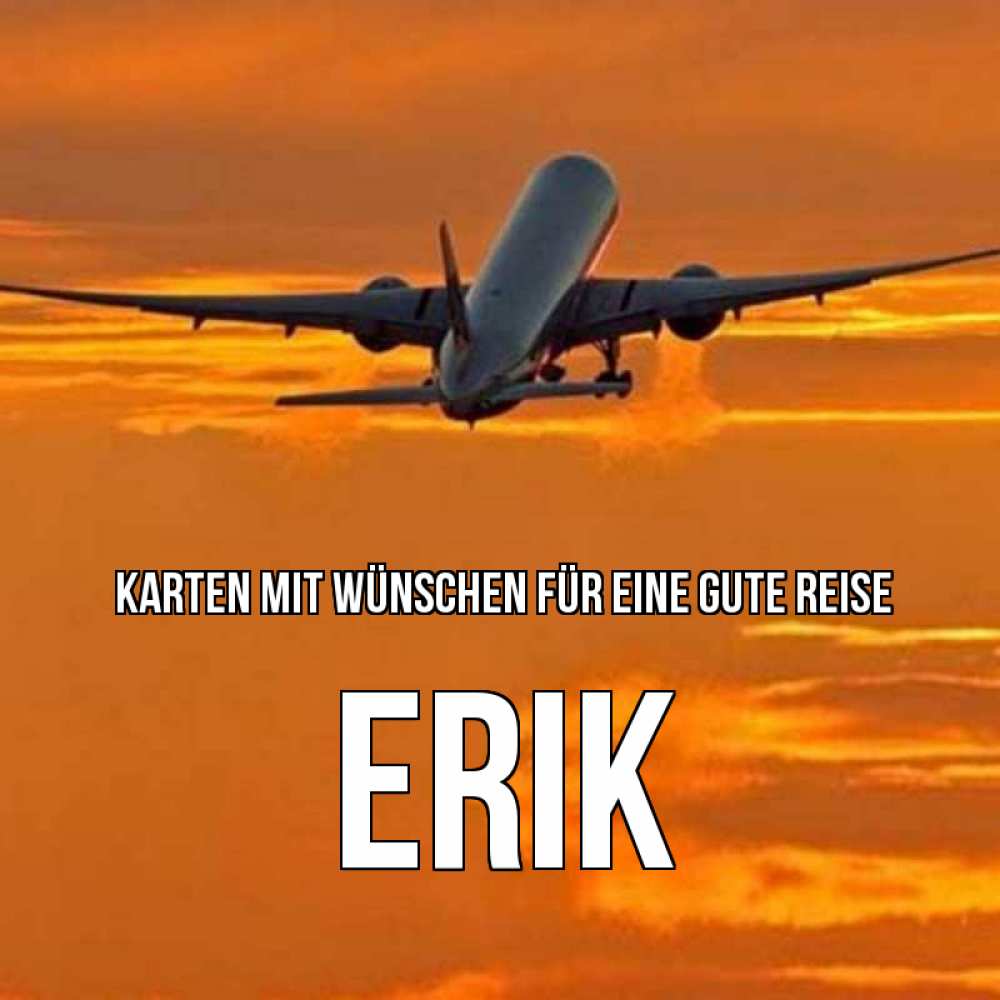 Открытка на каждый день с именем, Erik Karten mit Wünschen für eine gute Reise оранжевое небо Прикольная открытка с пожеланием онлайн скачать бесплатно 