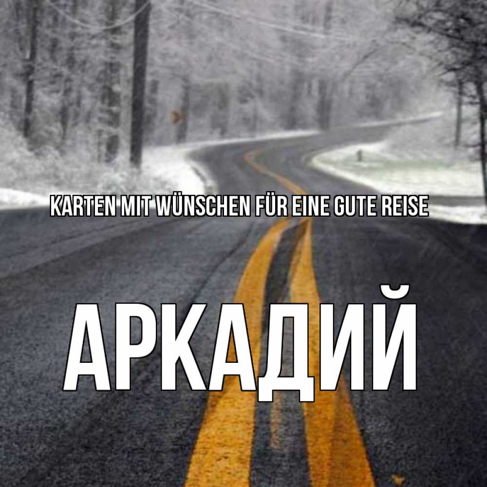 Открытка на каждый день с именем, Аркадий Karten mit Wünschen für eine gute Reise хорошего вам путешествия Прикольная открытка с пожеланием онлайн скачать бесплатно 