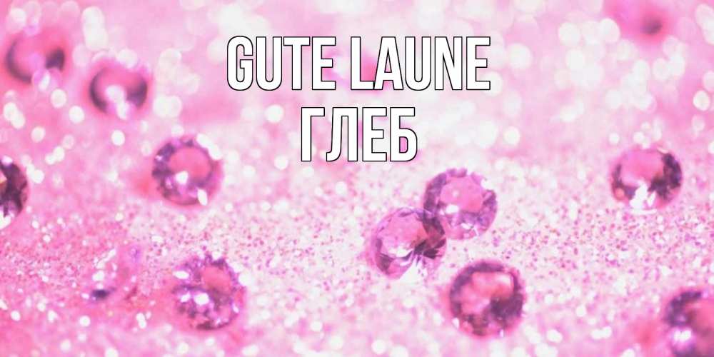 Открытка на каждый день с именем, Глеб Gute Laune рубины и красота Прикольная открытка с пожеланием онлайн скачать бесплатно 
