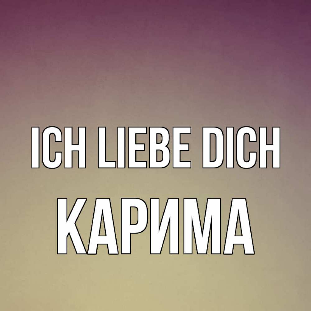 Открытка на каждый день с именем, Карима Ich liebe dich для любимой Прикольная открытка с пожеланием онлайн скачать бесплатно 