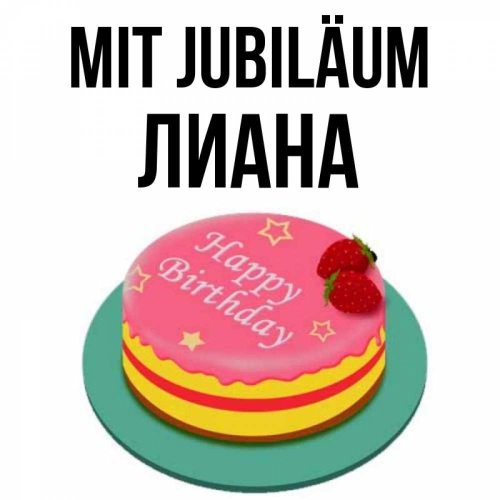 Открытка на каждый день с именем, Лиана Mit Jubiläum торт, клубника, днюха Прикольная открытка с пожеланием онлайн скачать бесплатно 