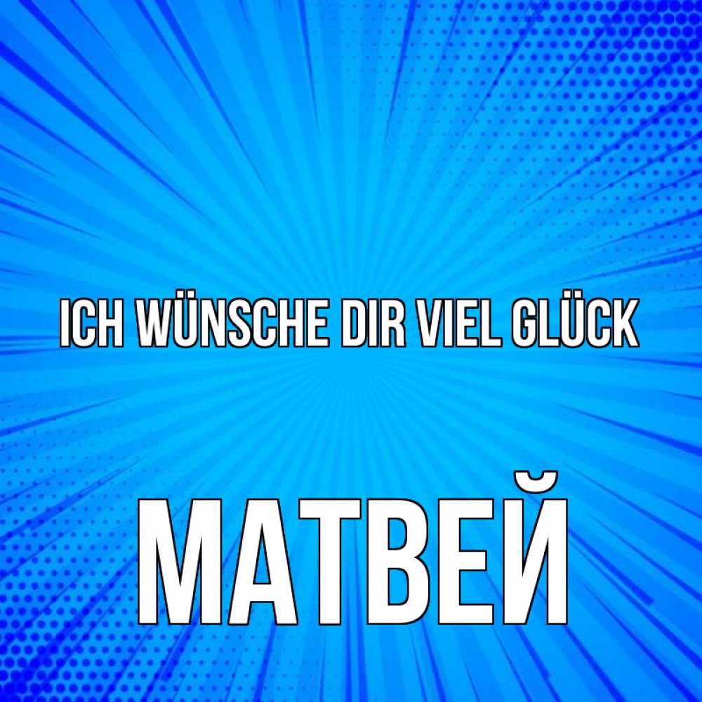 Открытка на каждый день с именем, Матвей Ich wünsche dir viel Glück на удачу Прикольная открытка с пожеланием онлайн скачать бесплатно 