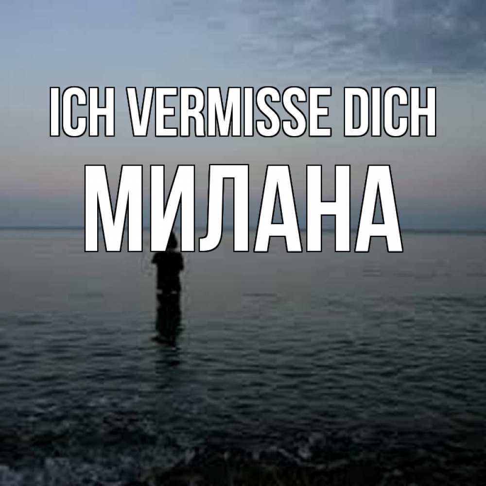 Открытка на каждый день с именем, Милана Ich vermisse dich скука Прикольная открытка с пожеланием онлайн скачать бесплатно 