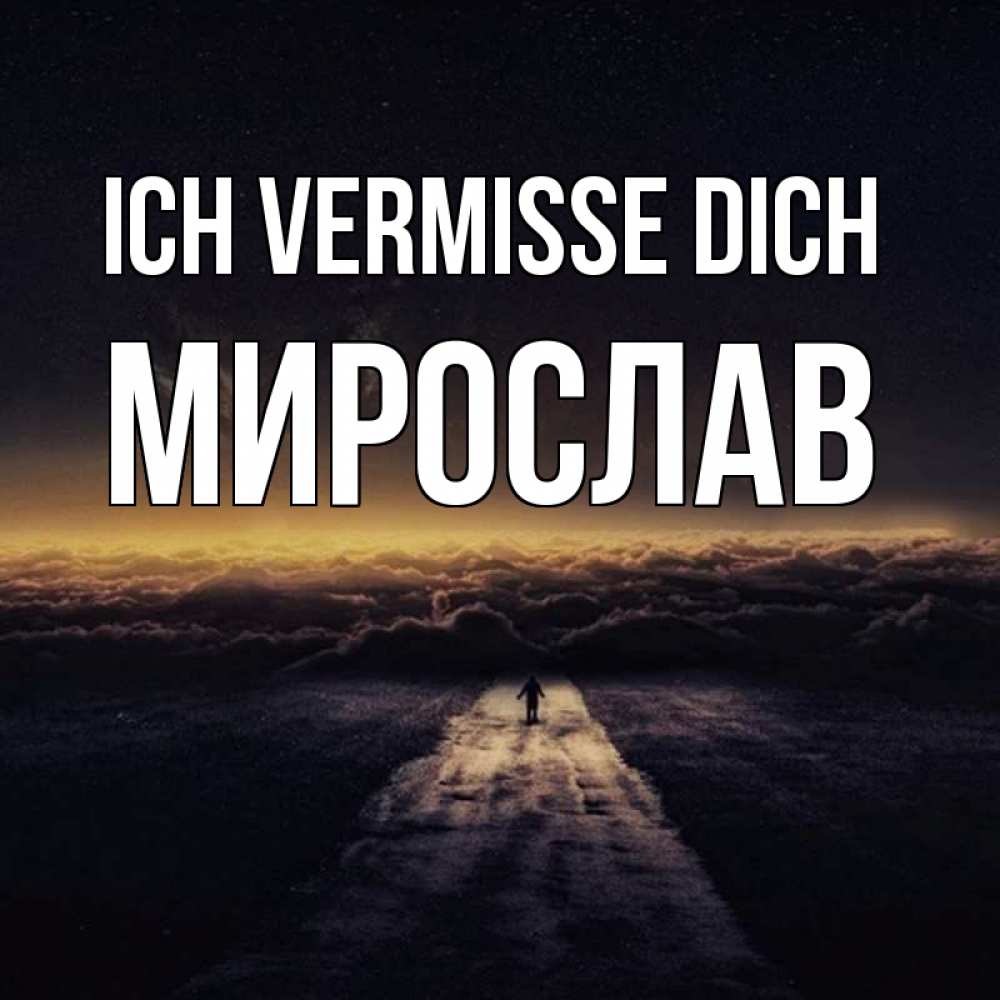 Открытка на каждый день с именем, Мирослав Ich vermisse dich идем Прикольная открытка с пожеланием онлайн скачать бесплатно 