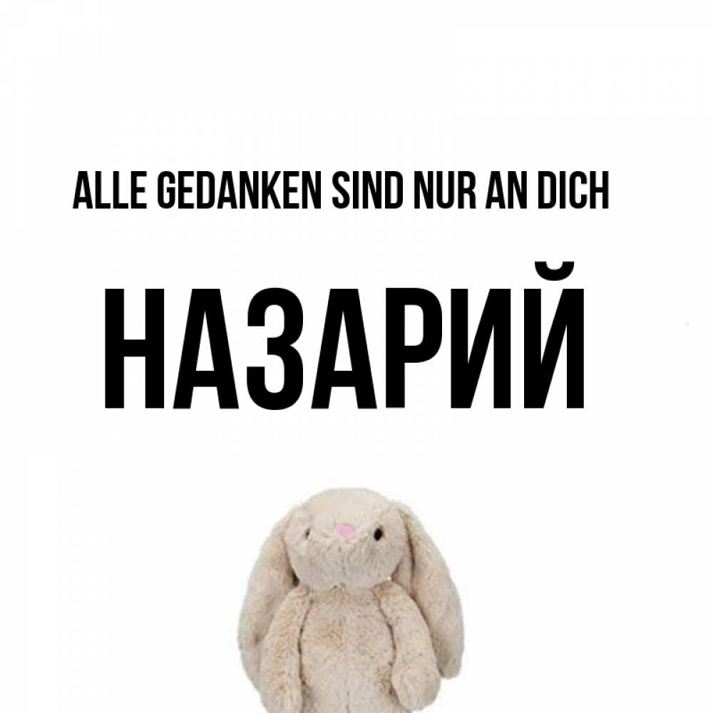 Открытка на каждый день с именем, Назарий Alle Gedanken sind nur an dich открытки с текстами и подписями Прикольная открытка с пожеланием онлайн скачать бесплатно 