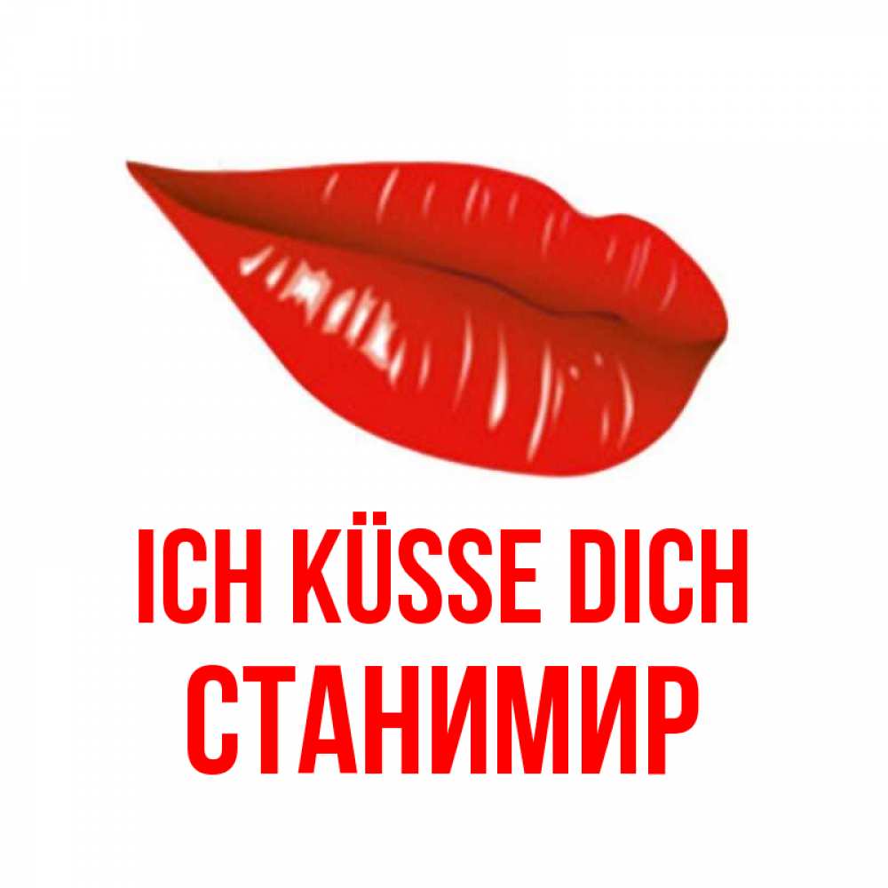 Открытка на каждый день с именем, Станимир Ich küsse dich губы на открытке Прикольная открытка с пожеланием онлайн скачать бесплатно 