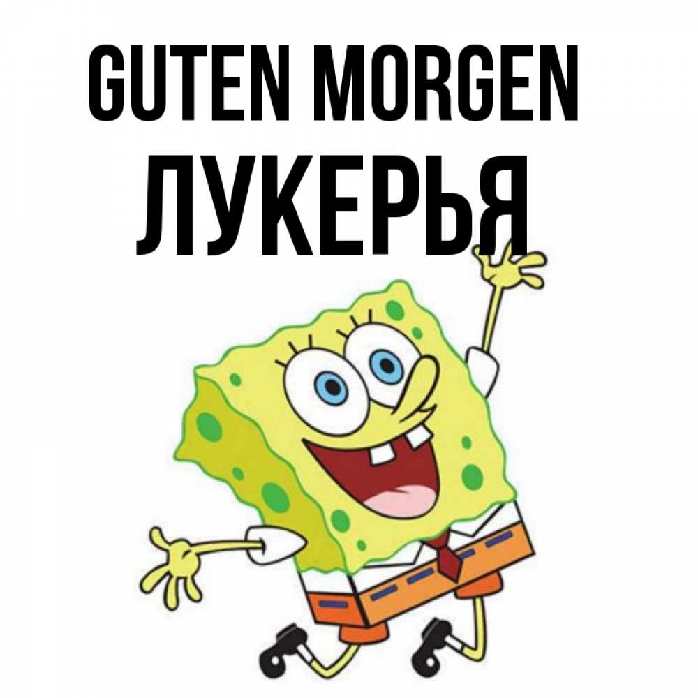 Открытка на каждый день с именем, Лукерья Guten Morgen улыбающийся спанч Боб Прикольная открытка с пожеланием онлайн скачать бесплатно 