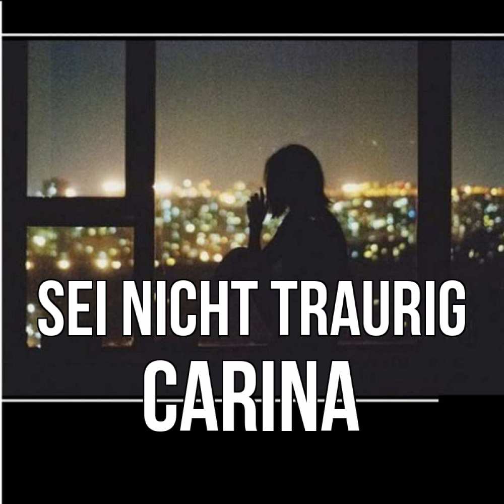 Открытка на каждый день с именем, Carina Sei nicht traurig смотрит на ночной город Прикольная открытка с пожеланием онлайн скачать бесплатно 