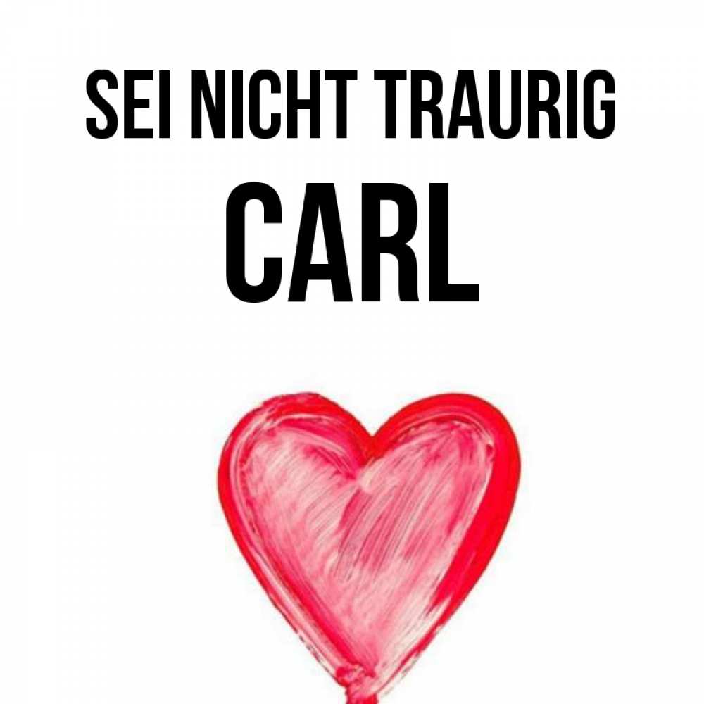 Открытка на каждый день с именем, Carl Sei nicht traurig сердечко Прикольная открытка с пожеланием онлайн скачать бесплатно 