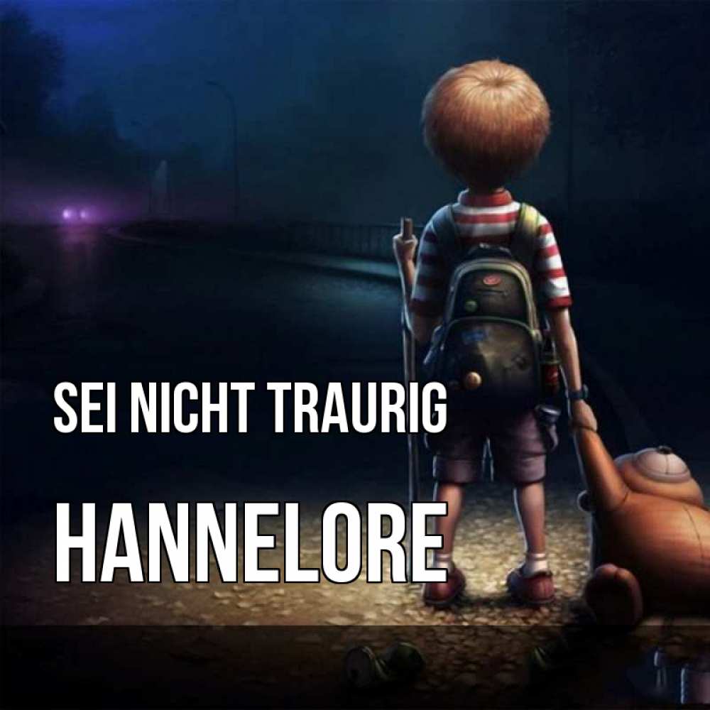 Открытка на каждый день с именем, Hannelore Sei nicht traurig мишка рюкзак ребенок Прикольная открытка с пожеланием онлайн скачать бесплатно 