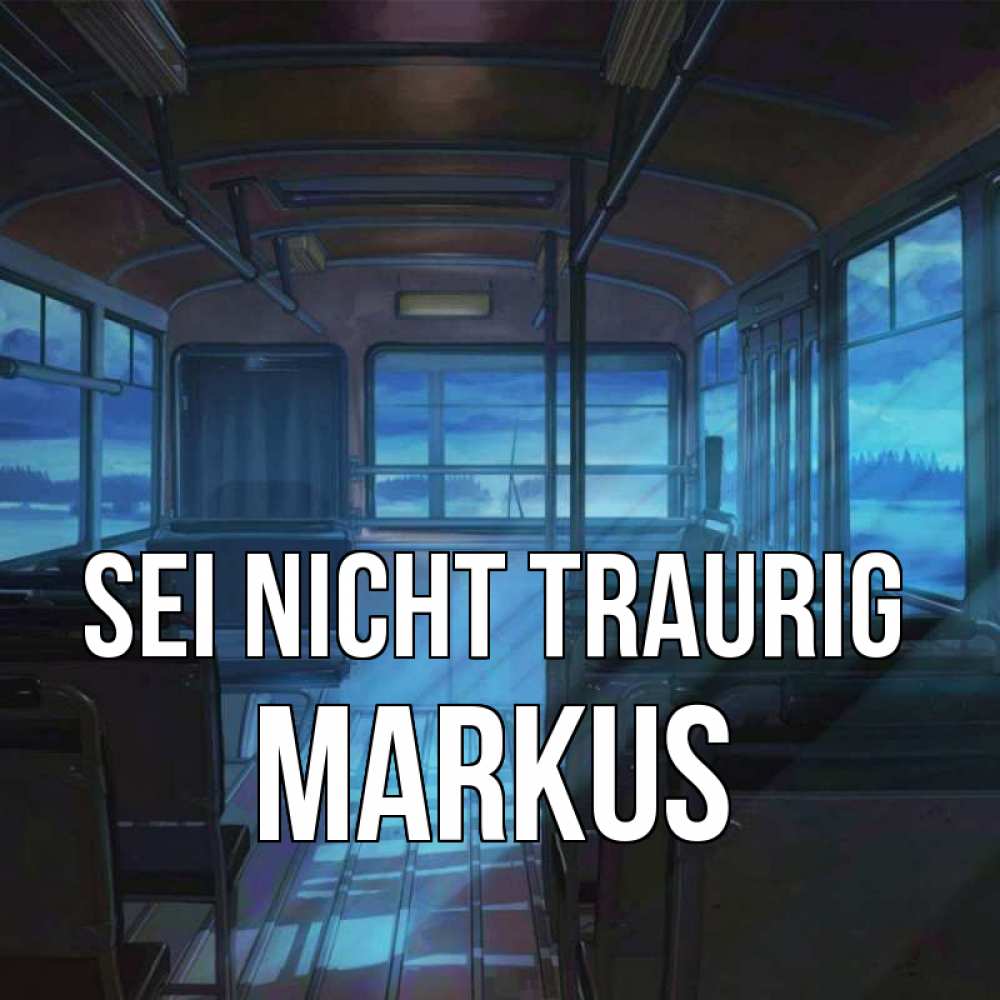 Открытка на каждый день с именем, Markus Sei nicht traurig страшилка Прикольная открытка с пожеланием онлайн скачать бесплатно 
