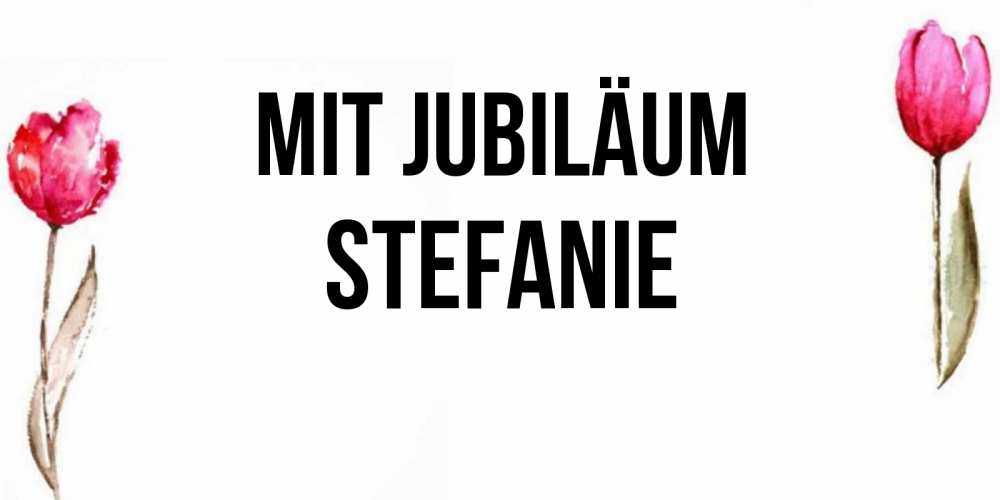 Открытка на каждый день с именем, Stefanie Mit Jubiläum открытки акварелью с цветами Прикольная открытка с пожеланием онлайн скачать бесплатно 