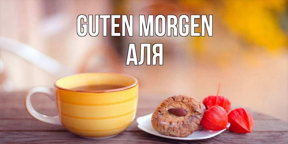 Открытка на каждый день с именем, Аля Guten Morgen добрейшее утречко с кофе Прикольная открытка с пожеланием онлайн скачать бесплатно 