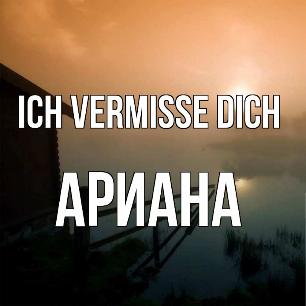 Открытка на каждый день с именем, Ариана Ich vermisse dich приходи ко мне на чай Прикольная открытка с пожеланием онлайн скачать бесплатно 