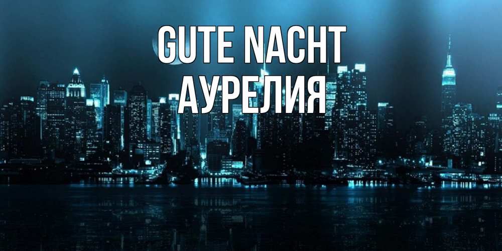 Открытка на каждый день с именем, Аурелия Gute Nacht городской пейзаж Прикольная открытка с пожеланием онлайн скачать бесплатно 
