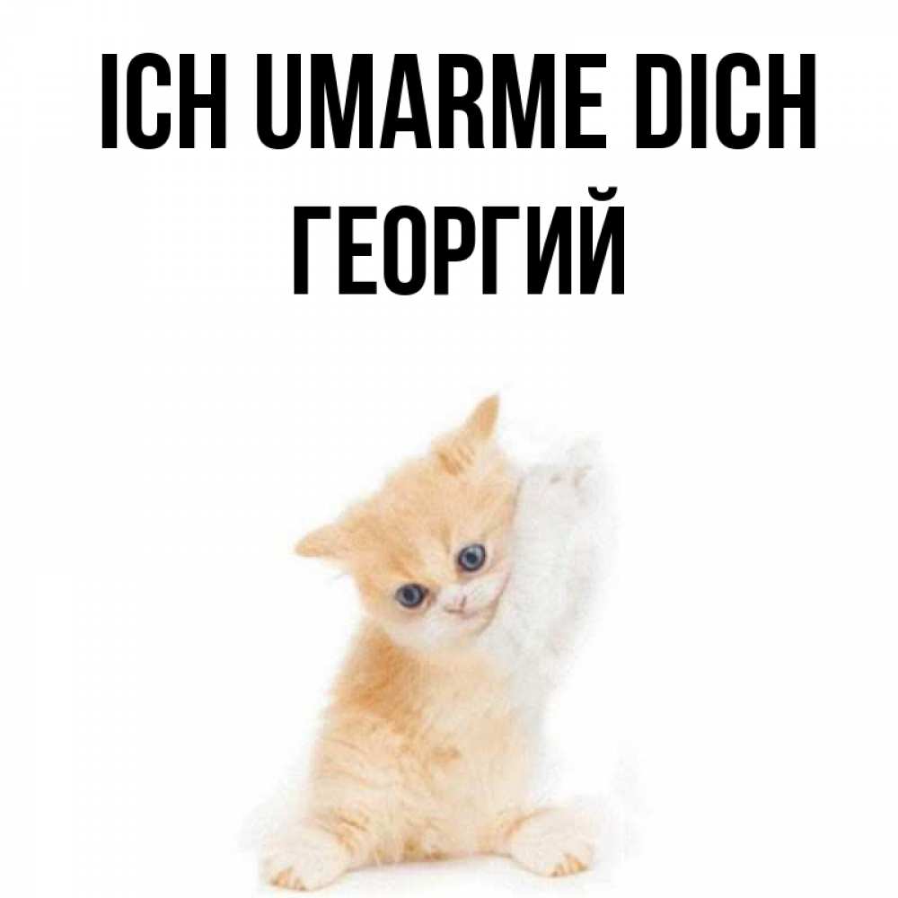 Открытка на каждый день с именем, Георгий Ich umarme dich я хочу очень скорее обнимаешек Прикольная открытка с пожеланием онлайн скачать бесплатно 