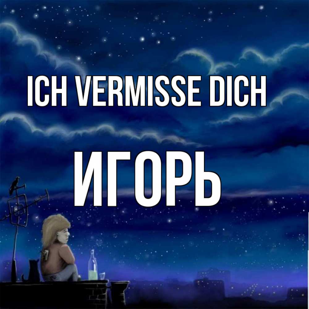 Открытка на каждый день с именем, Игорь Ich vermisse dich на крыше 1 Прикольная открытка с пожеланием онлайн скачать бесплатно 