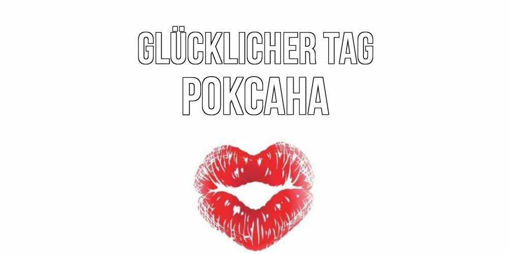 Открытка на каждый день с именем, Роксана Glücklicher Tag Поцелуй Прикольная открытка с пожеланием онлайн скачать бесплатно 