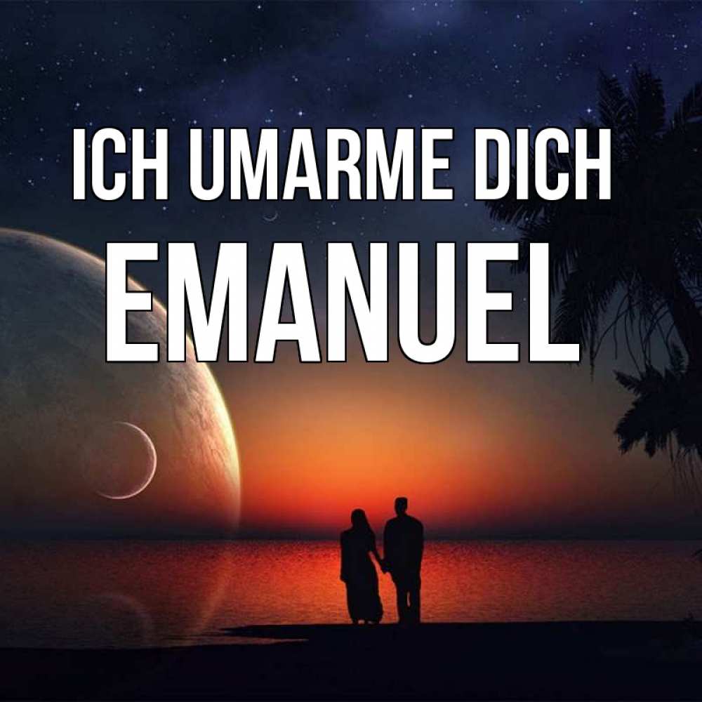 Открытка на каждый день с именем, Emanuel Ich umarme dich восход спутников Прикольная открытка с пожеланием онлайн скачать бесплатно 