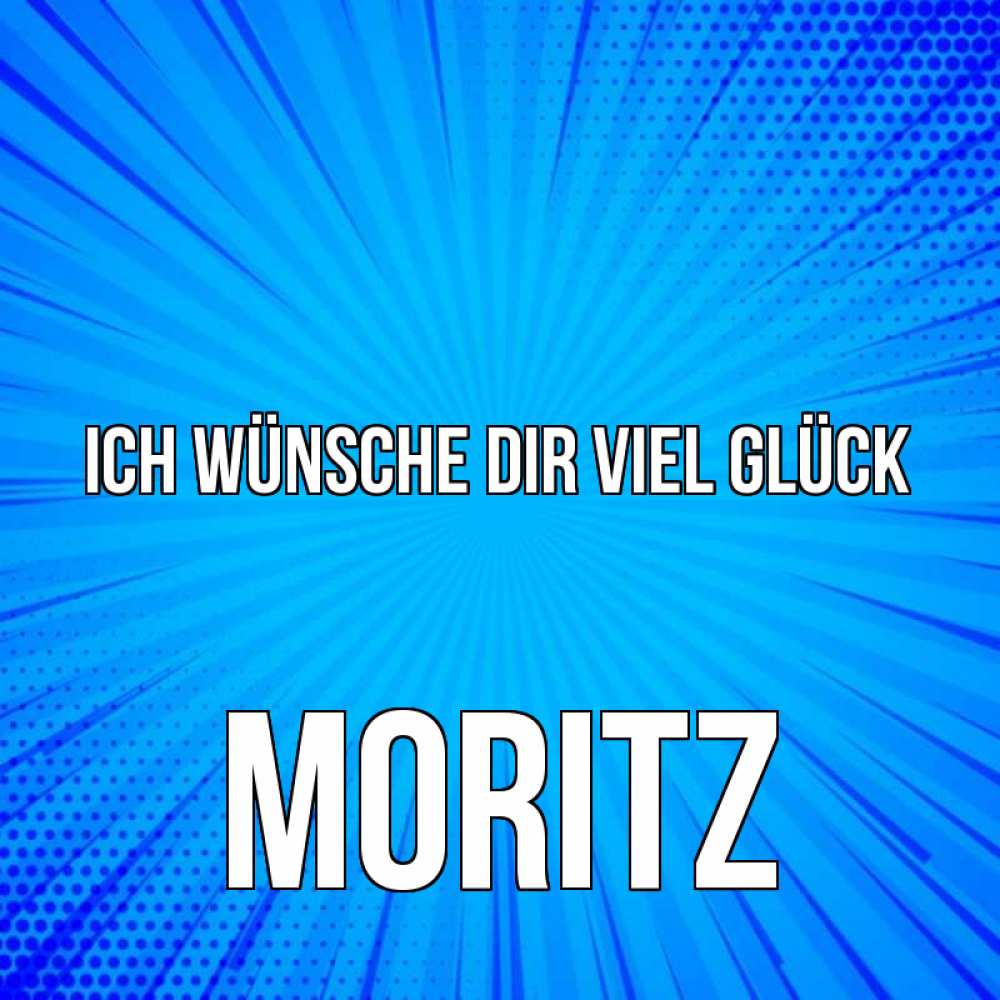 Открытка на каждый день с именем, Moritz Ich wünsche dir viel Glück на удачу Прикольная открытка с пожеланием онлайн скачать бесплатно 