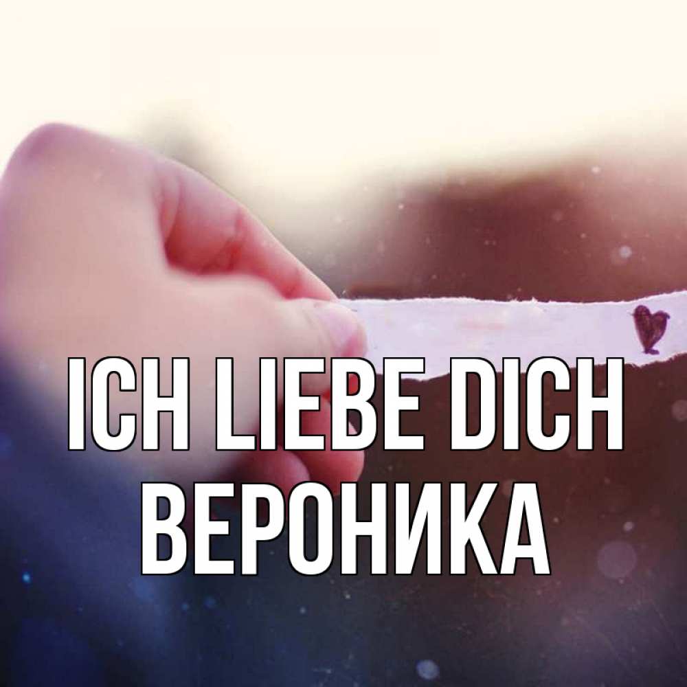 Открытка на каждый день с именем, Вероника Ich liebe dich для тебя Прикольная открытка с пожеланием онлайн скачать бесплатно 
