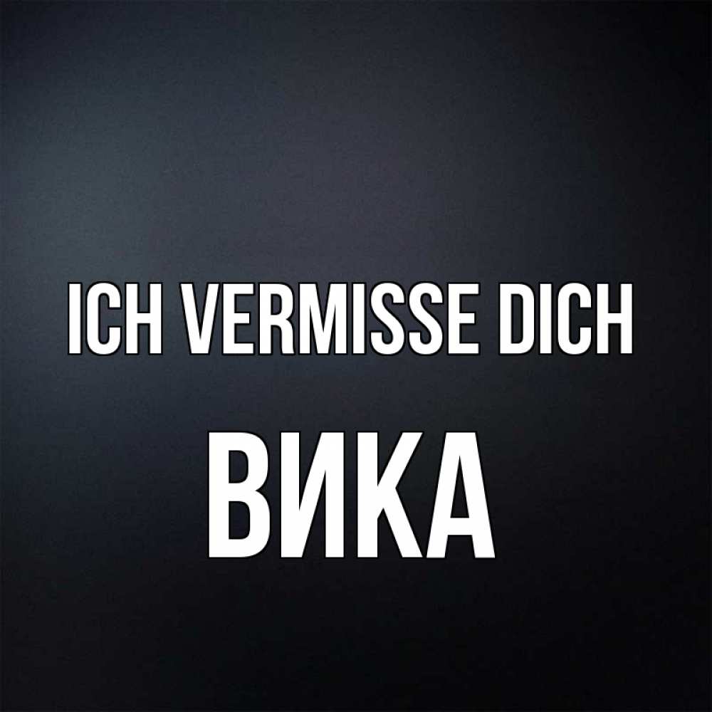 Открытка на каждый день с именем, Вика Ich vermisse dich с подписью Прикольная открытка с пожеланием онлайн скачать бесплатно 