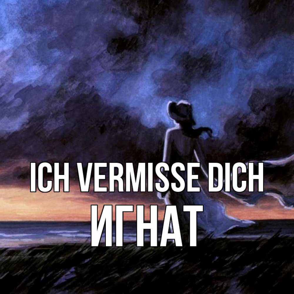 Открытка на каждый день с именем, Игнат Ich vermisse dich тут 2 Прикольная открытка с пожеланием онлайн скачать бесплатно 