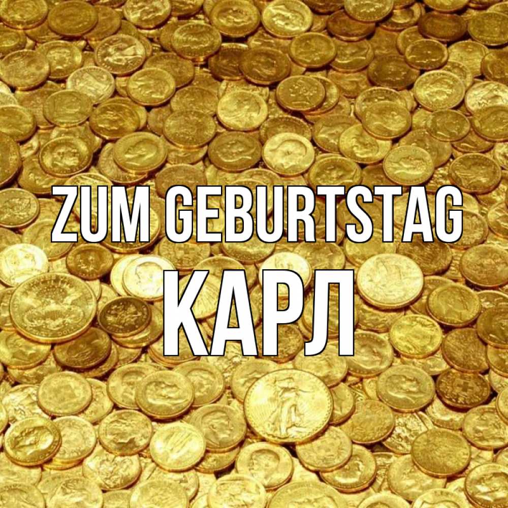 Открытка на каждый день с именем, Карл Zum Geburtstag с пожеланием разбогатеть Прикольная открытка с пожеланием онлайн скачать бесплатно 