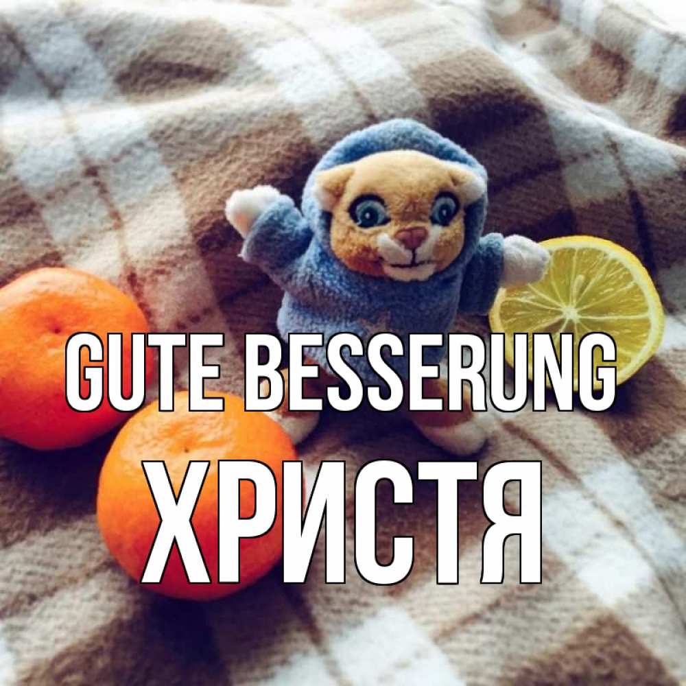 Открытка на каждый день с именем, Христя Gute Besserung вот тебе апельсинка и лимон Прикольная открытка с пожеланием онлайн скачать бесплатно 