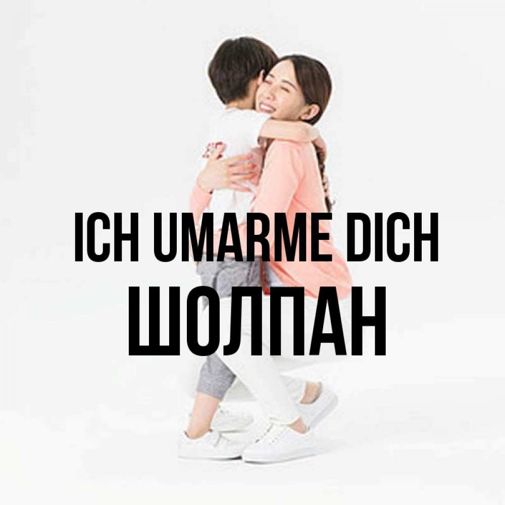 Открытка на каждый день с именем, Шолпан Ich umarme dich соскучилась по сыну Прикольная открытка с пожеланием онлайн скачать бесплатно 