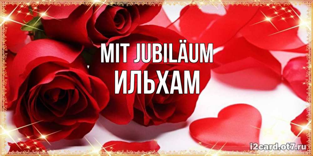 Открытка на каждый день с именем, Ильхам Mit Jubiläum красные розы и красные сердечки Прикольная открытка с пожеланием онлайн скачать бесплатно 