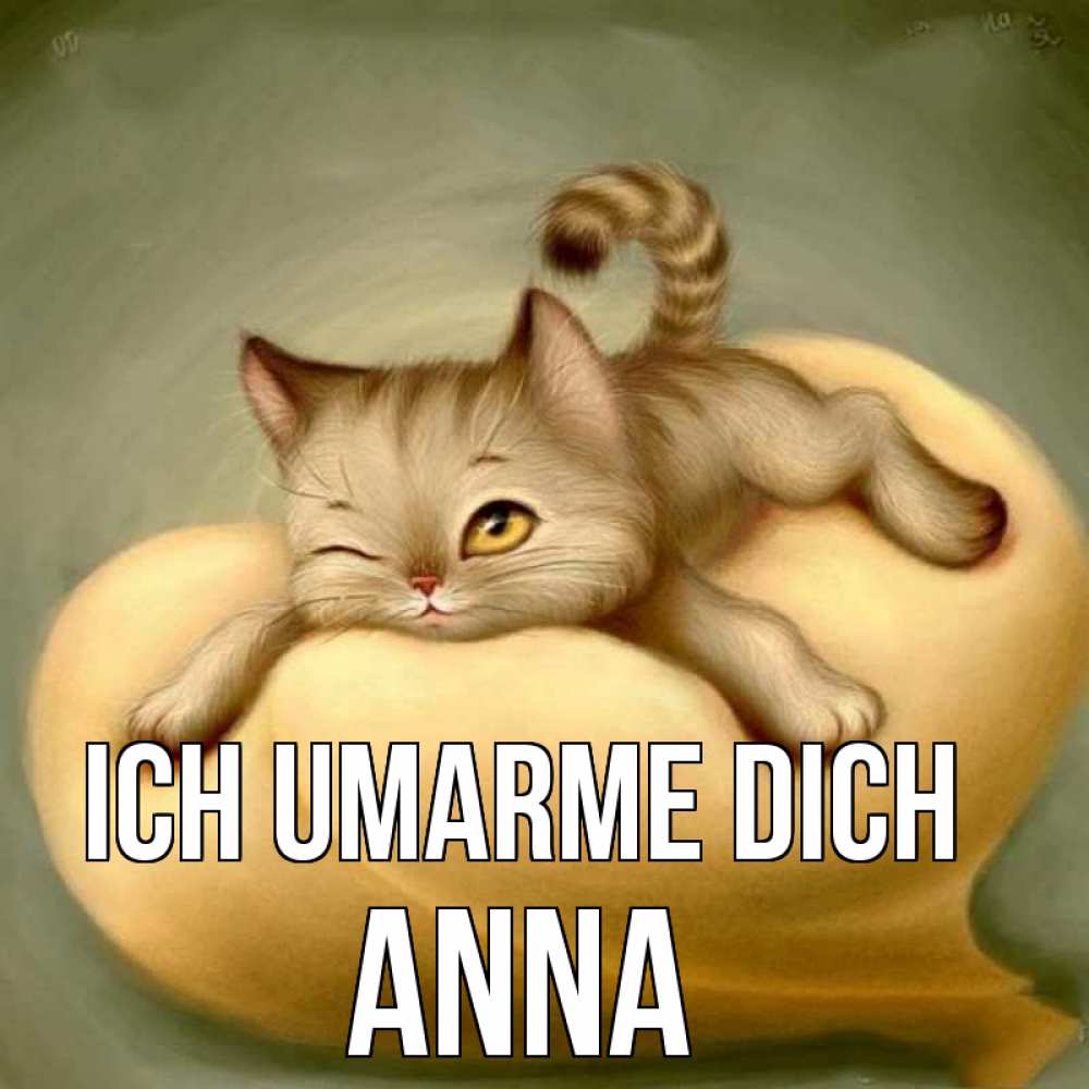 Открытка на каждый день с именем, Anna Ich umarme dich кошечка Прикольная открытка с пожеланием онлайн скачать бесплатно 