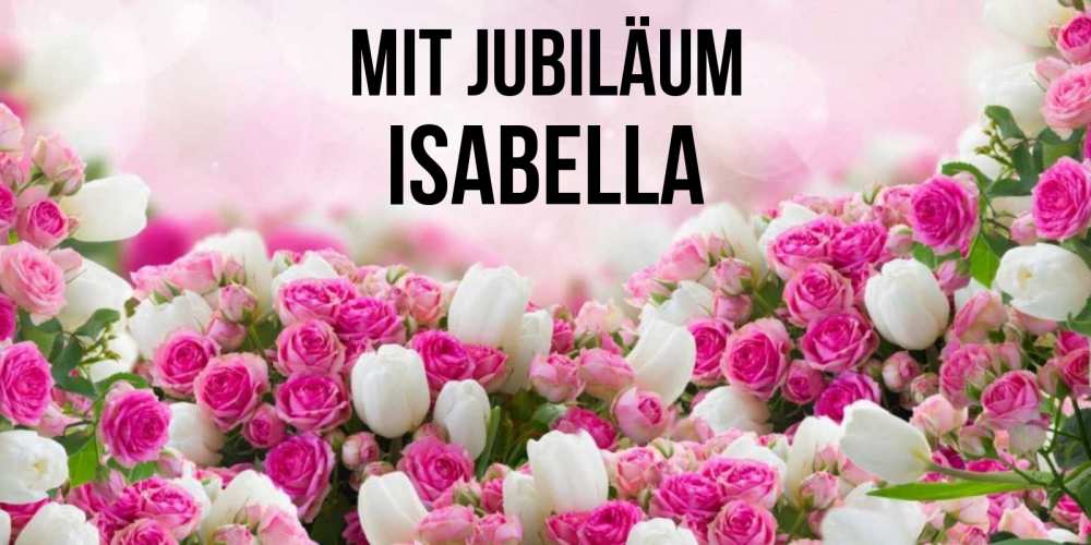 Открытка на каждый день с именем, Isabella Mit Jubiläum открытка с разными розами Прикольная открытка с пожеланием онлайн скачать бесплатно 