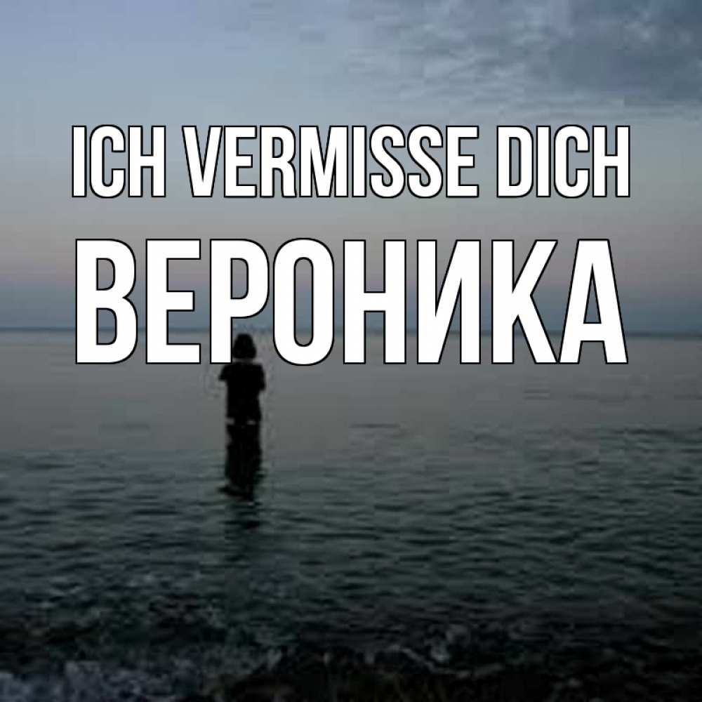 Открытка на каждый день с именем, Вероника Ich vermisse dich скука Прикольная открытка с пожеланием онлайн скачать бесплатно 