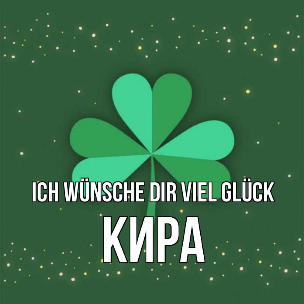 Открытка на каждый день с именем, Кира Ich wünsche dir viel Glück лист клевера Прикольная открытка с пожеланием онлайн скачать бесплатно 