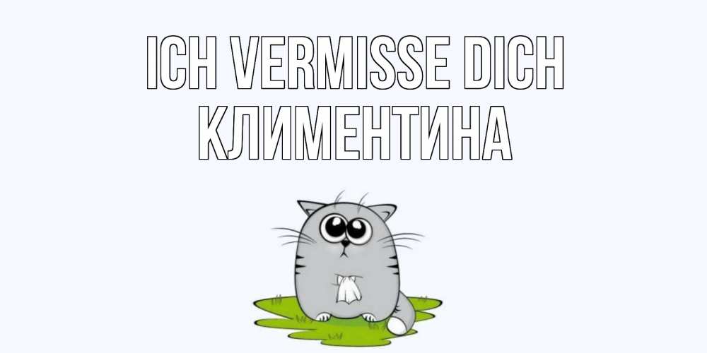 Открытка на каждый день с именем, Климентина Ich vermisse dich открытки с котиками я по тебе скучаю с именем Прикольная открытка с пожеланием онлайн скачать бесплатно 