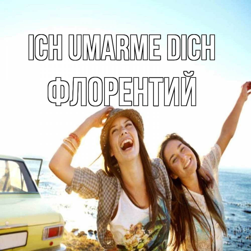 Открытка на каждый день с именем, Флорентий Ich umarme dich веселые девушки Прикольная открытка с пожеланием онлайн скачать бесплатно 