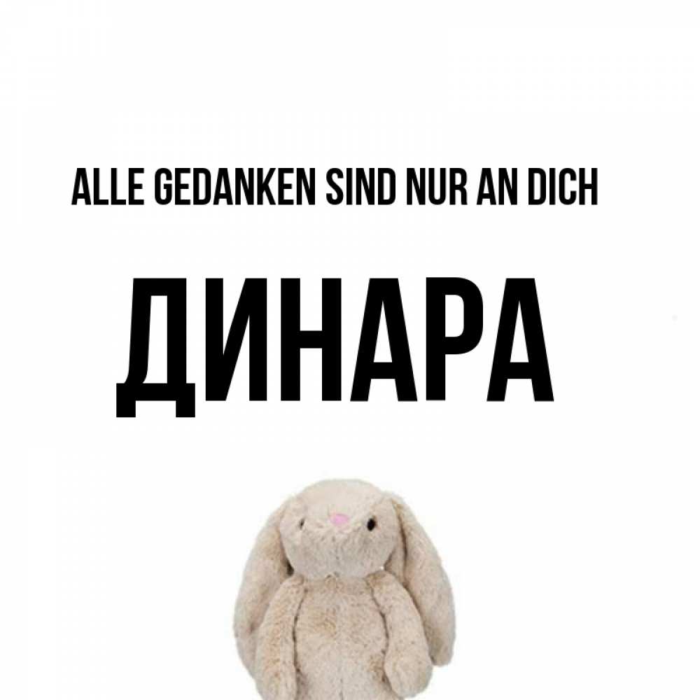 Открытка на каждый день с именем, Динара Alle Gedanken sind nur an dich открытки с текстами и подписями Прикольная открытка с пожеланием онлайн скачать бесплатно 