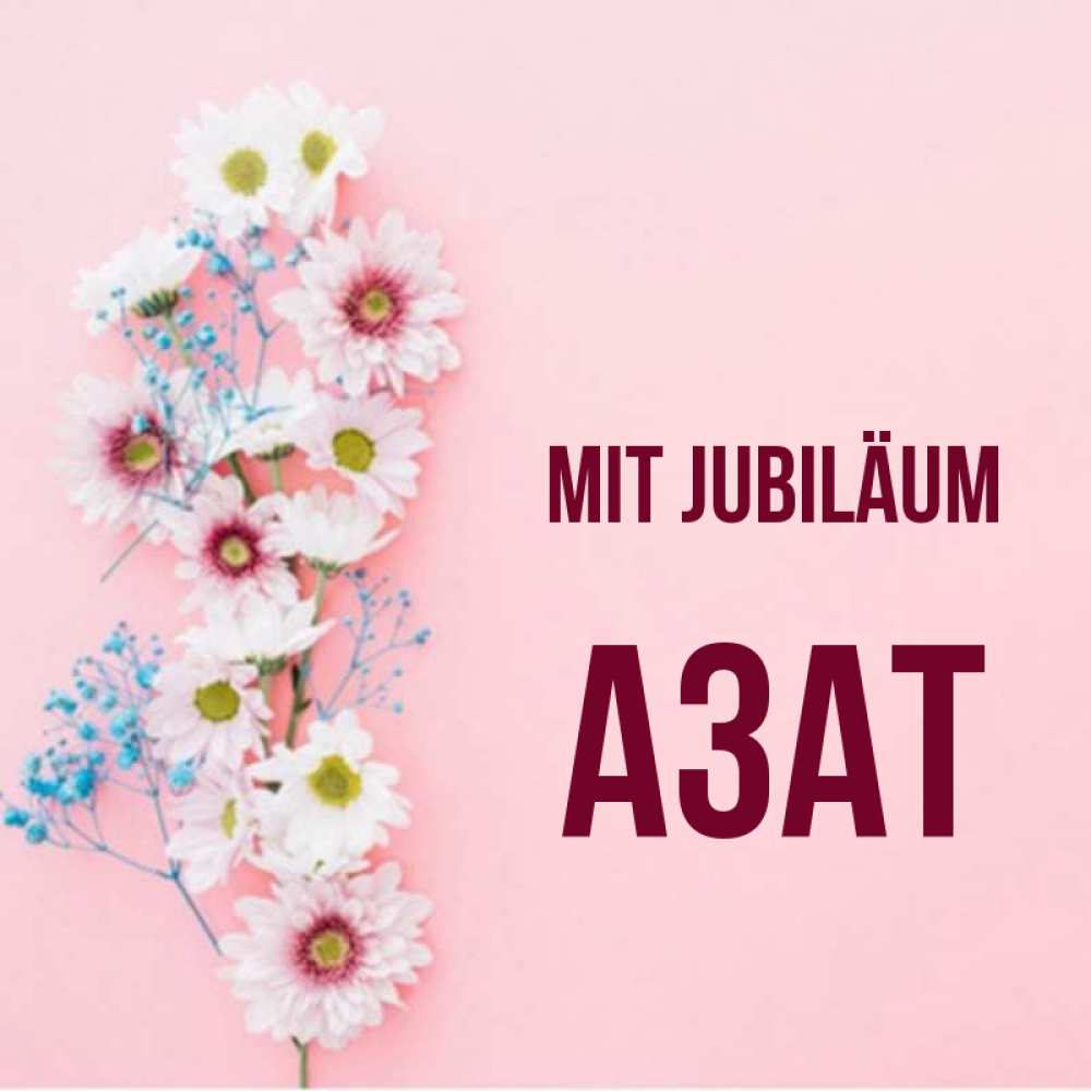 Открытка на каждый день с именем, Азат Mit Jubiläum Родная моя с днем рождения тебя картинка с цветами белыми и голубыми Прикольная открытка с пожеланием онлайн скачать бесплатно 