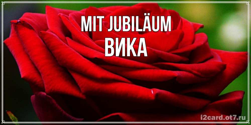 Открытка на каждый день с именем, Вика Mit Jubiläum розочка очень красивая Прикольная открытка с пожеланием онлайн скачать бесплатно 
