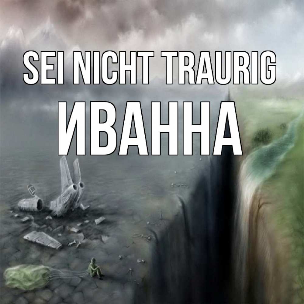 Открытка на каждый день с именем, Иванна Sei nicht traurig все спаслись. Прикольная открытка с пожеланием онлайн скачать бесплатно 