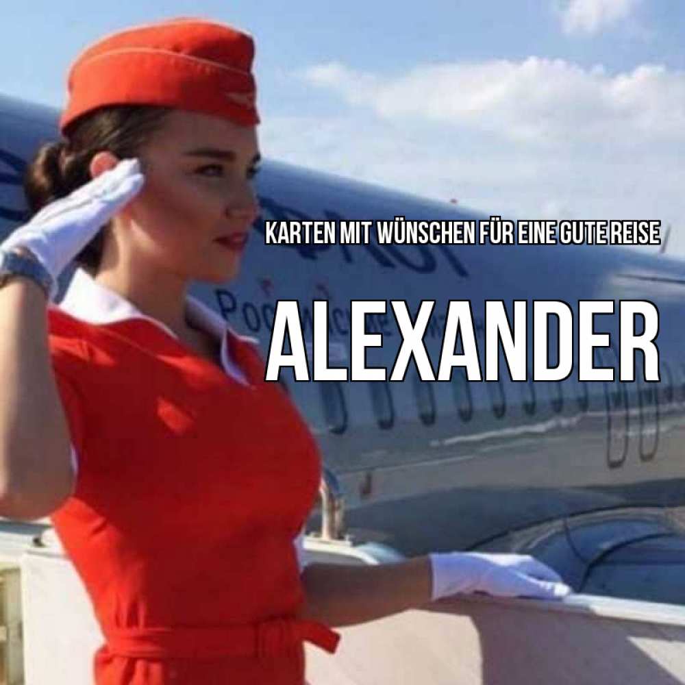 Открытка на каждый день с именем, Alexander Karten mit Wünschen für eine gute Reise чудесного полета Прикольная открытка с пожеланием онлайн скачать бесплатно 