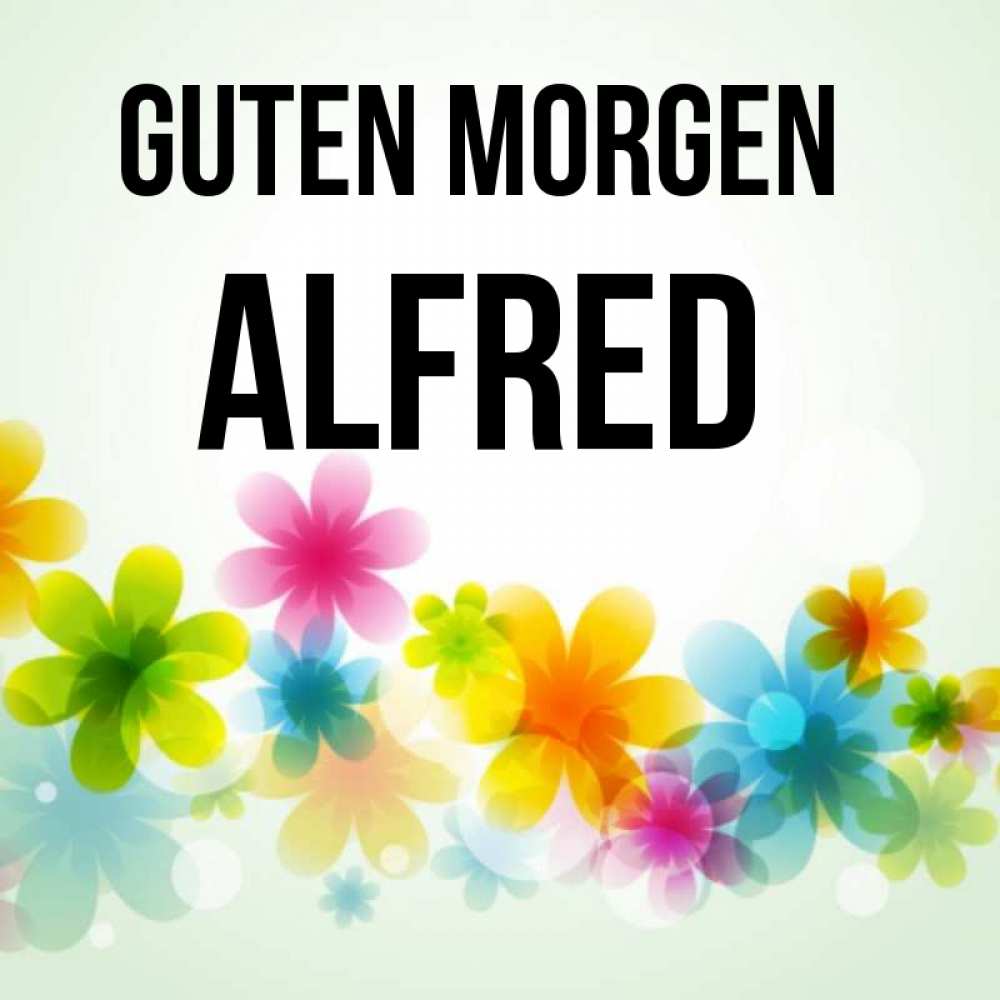 Открытка на каждый день с именем, Alfred Guten Morgen позитивные цветочки Прикольная открытка с пожеланием онлайн скачать бесплатно 