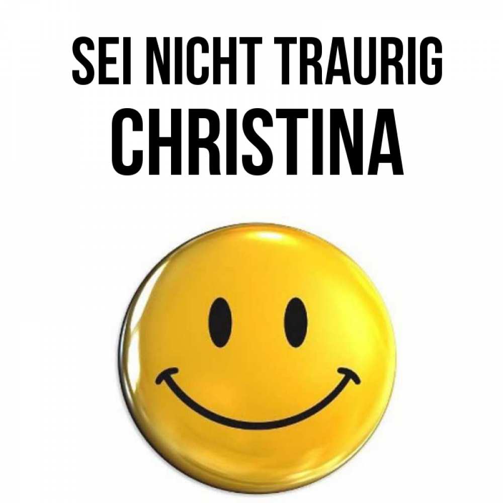 Открытка на каждый день с именем, Christina Sei nicht traurig желаем всем позитива Прикольная открытка с пожеланием онлайн скачать бесплатно 