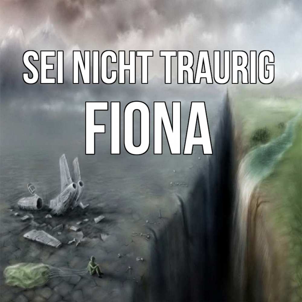 Открытка на каждый день с именем, Fiona Sei nicht traurig все спаслись. Прикольная открытка с пожеланием онлайн скачать бесплатно 