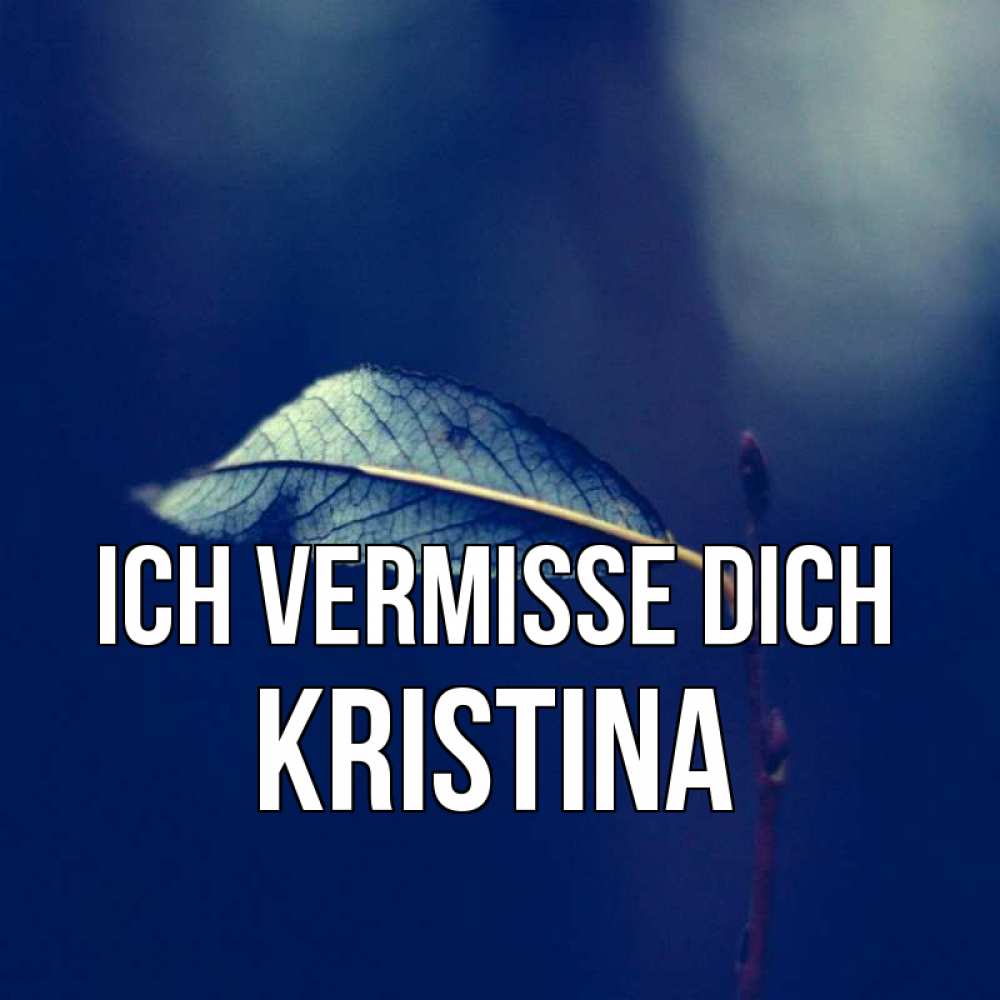 Открытка на каждый день с именем, Kristina Ich vermisse dich одна ветка 1 Прикольная открытка с пожеланием онлайн скачать бесплатно 