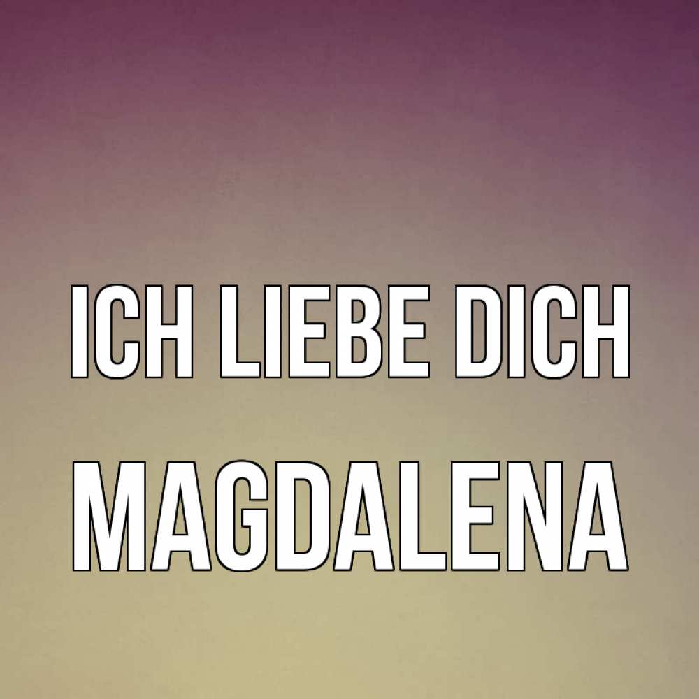 Открытка на каждый день с именем, Magdalena Ich liebe dich для любимой Прикольная открытка с пожеланием онлайн скачать бесплатно 